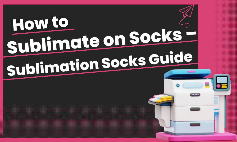 How to Sublimate on Socks - Sublimation Socks Guide