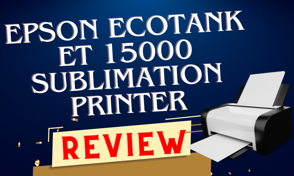 Epson Ecotank ET 15000 Sublimation Printer Review