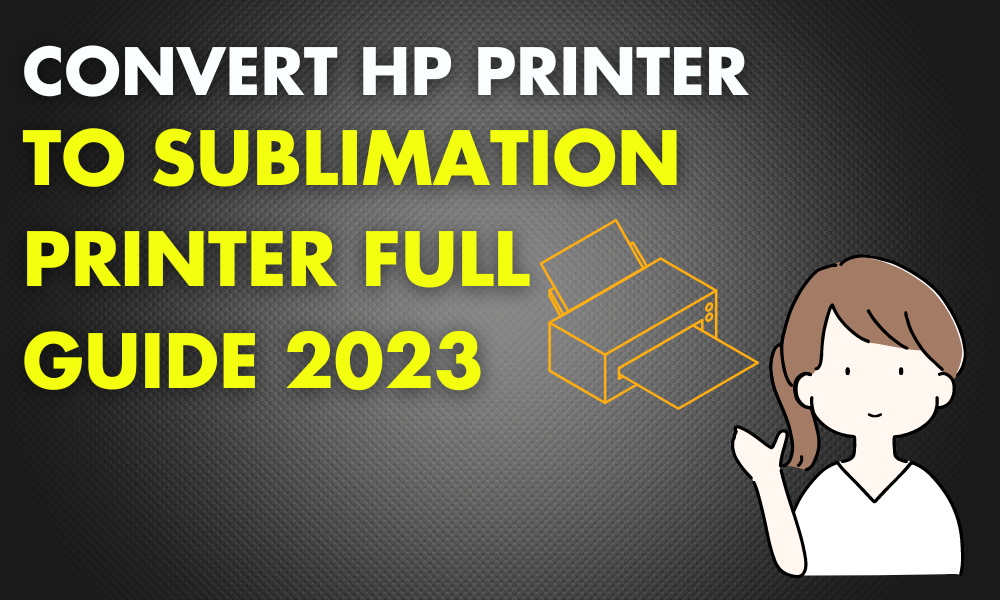 Convert HP Printer to Sublimation Printer Full Guide 2023