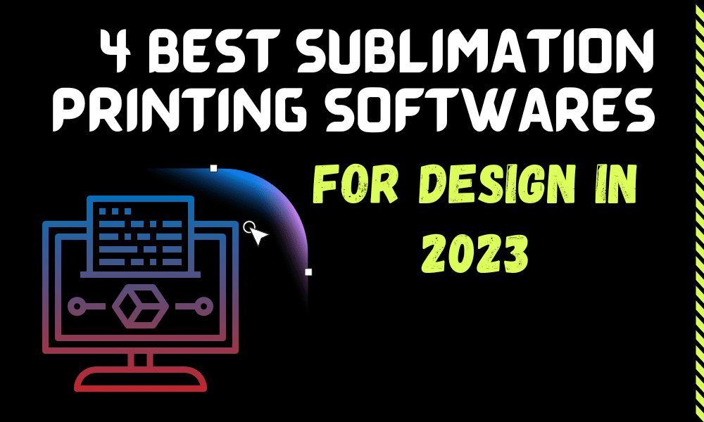 4 Best Sublimation Printing Softwares For Design in 2023